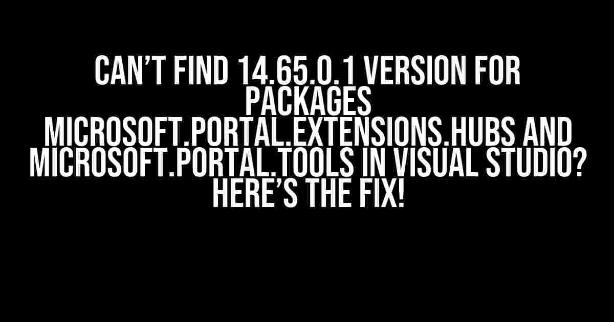 Can’t Find 14.65.0.1 Version for Packages Microsoft.Portal.Extensions.Hubs and Microsoft.Portal.Tools in Visual Studio? Here’s the Fix!