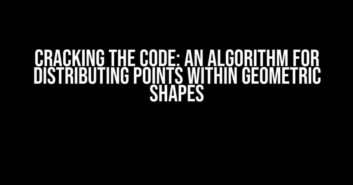 Cracking the Code: An Algorithm for Distributing Points within Geometric Shapes