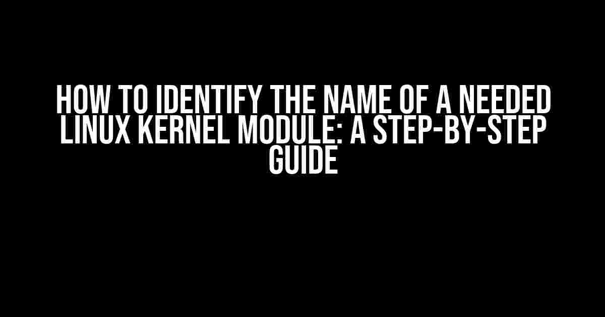 How to Identify the Name of a Needed Linux Kernel Module: A Step-by-Step Guide