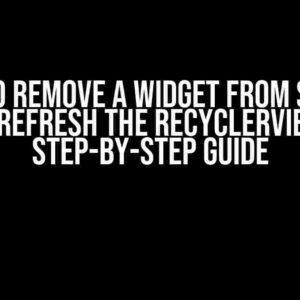 How to Remove a Widget from Screen and Refresh the RecyclerView: A Step-by-Step Guide