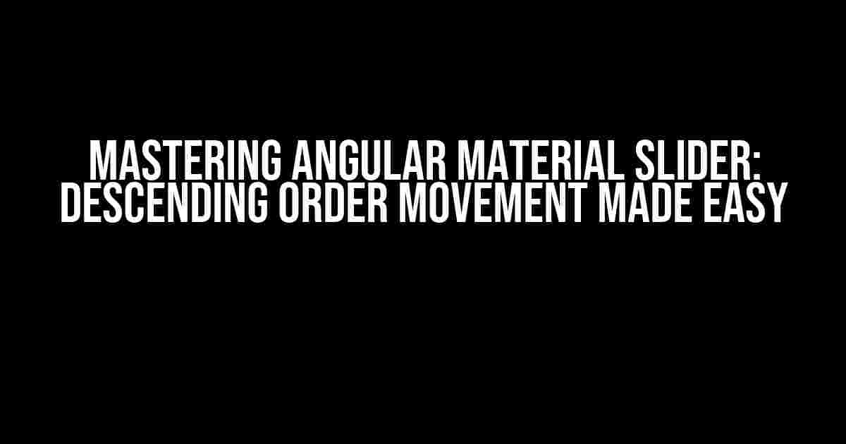 Mastering Angular Material Slider: Descending Order Movement Made Easy