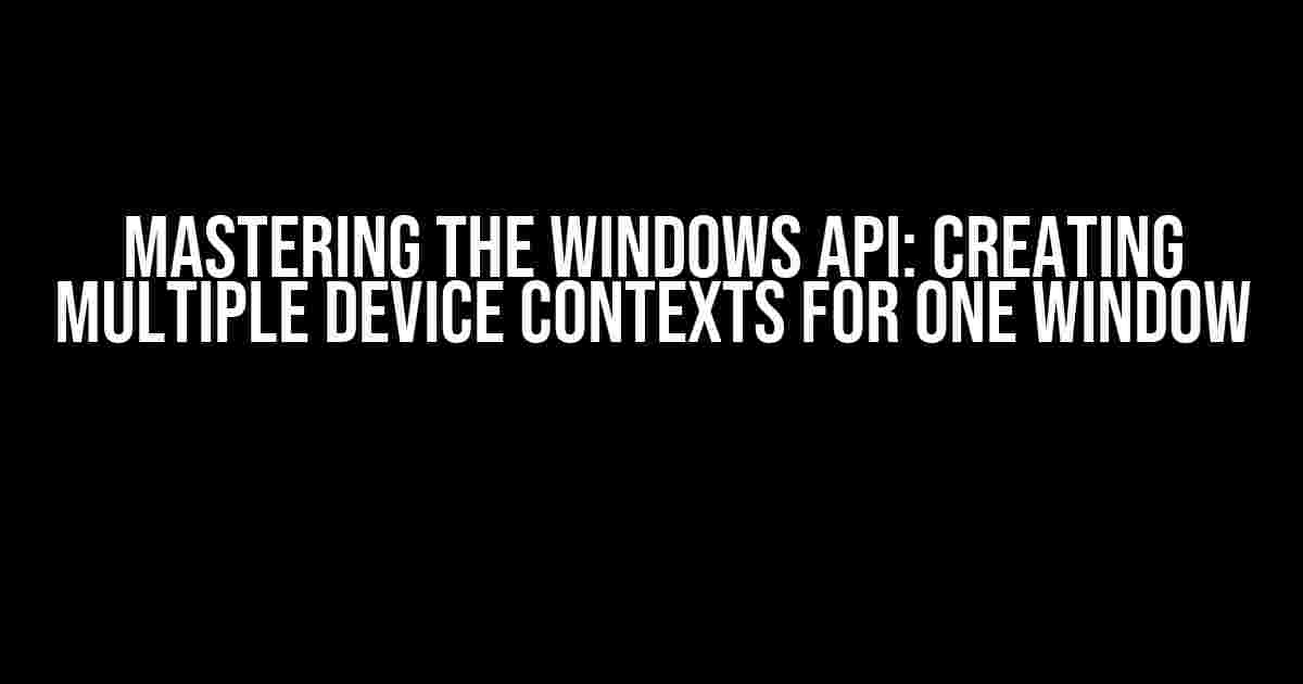 Mastering the Windows API: Creating Multiple Device Contexts for One Window