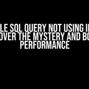 Oracle SQL Query Not Using Index: Uncover the Mystery and Boost Performance