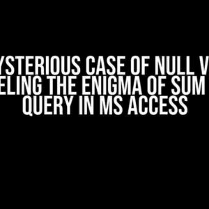 The Mysterious Case of Null Values: Unraveling the Enigma of Sum Within Query in MS Access