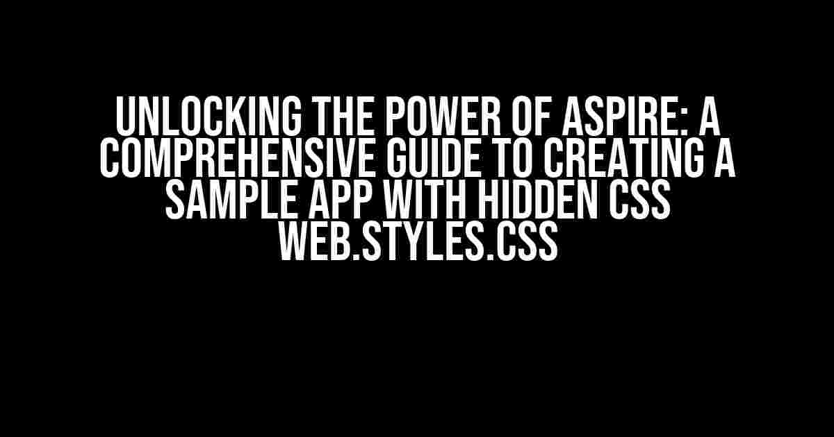 Unlocking the Power of Aspire: A Comprehensive Guide to Creating a Sample App with Hidden CSS Web.styles.css